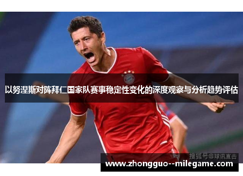 以努涅斯对阵拜仁国家队赛事稳定性变化的深度观察与分析趋势评估