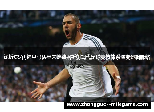 深析C罗再遇皇马法甲关键数据折射现代足球竞技体系演变逻辑脉络