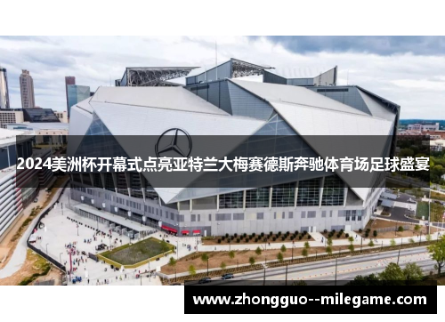2024美洲杯开幕式点亮亚特兰大梅赛德斯奔驰体育场足球盛宴