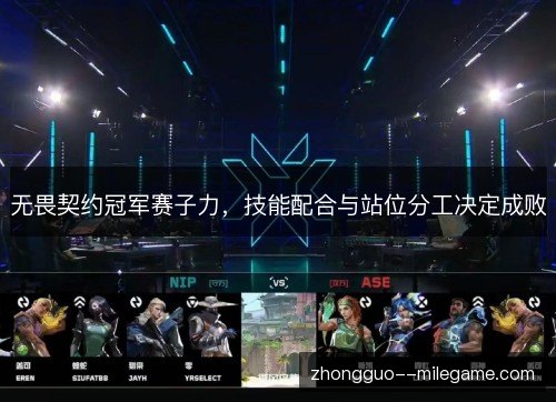 无畏契约冠军赛子力，技能配合与站位分工决定成败